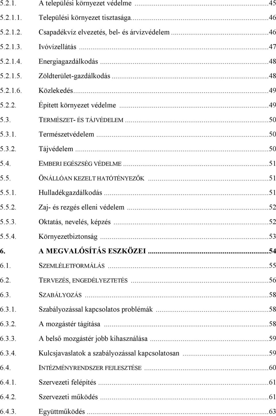 ..51 5.5. ÖNÁLLÓAN KEZELT HATÓTÉNYEZŐK...51 5.5.1. Hulladékgazdálkodás...51 5.5.2. Zaj- és rezgés elleni védelem...52 5.5.3. Oktatás, nevelés, képzés...52 5.5.4. Környezetbiztonság...53 6.