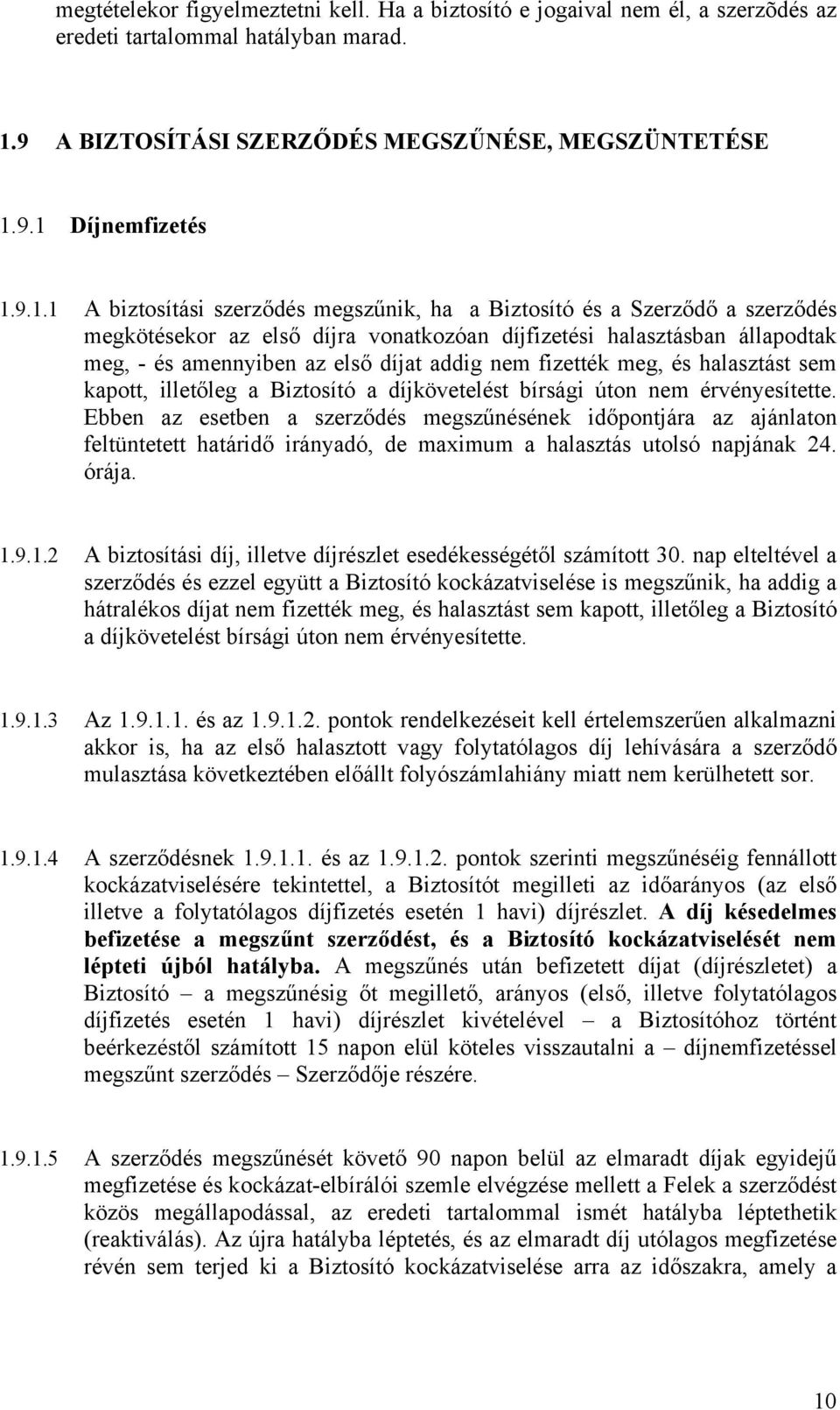 9.1 Díjnemfizetés 1.9.1.1 A biztosítási szerződés megszűnik, ha a Biztosító és a Szerződő a szerződés megkötésekor az első díjra vonatkozóan díjfizetési halasztásban állapodtak meg, - és amennyiben