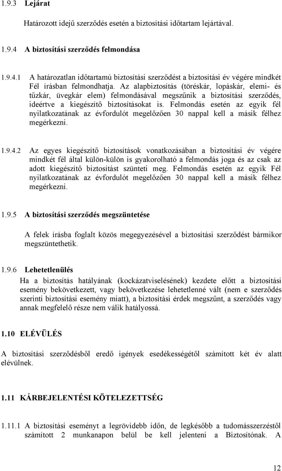 Felmondás esetén az egyik fél nyilatkozatának az évfordulót megelőzően 30 nappal kell a másik félhez megérkezni. 1.9.4.