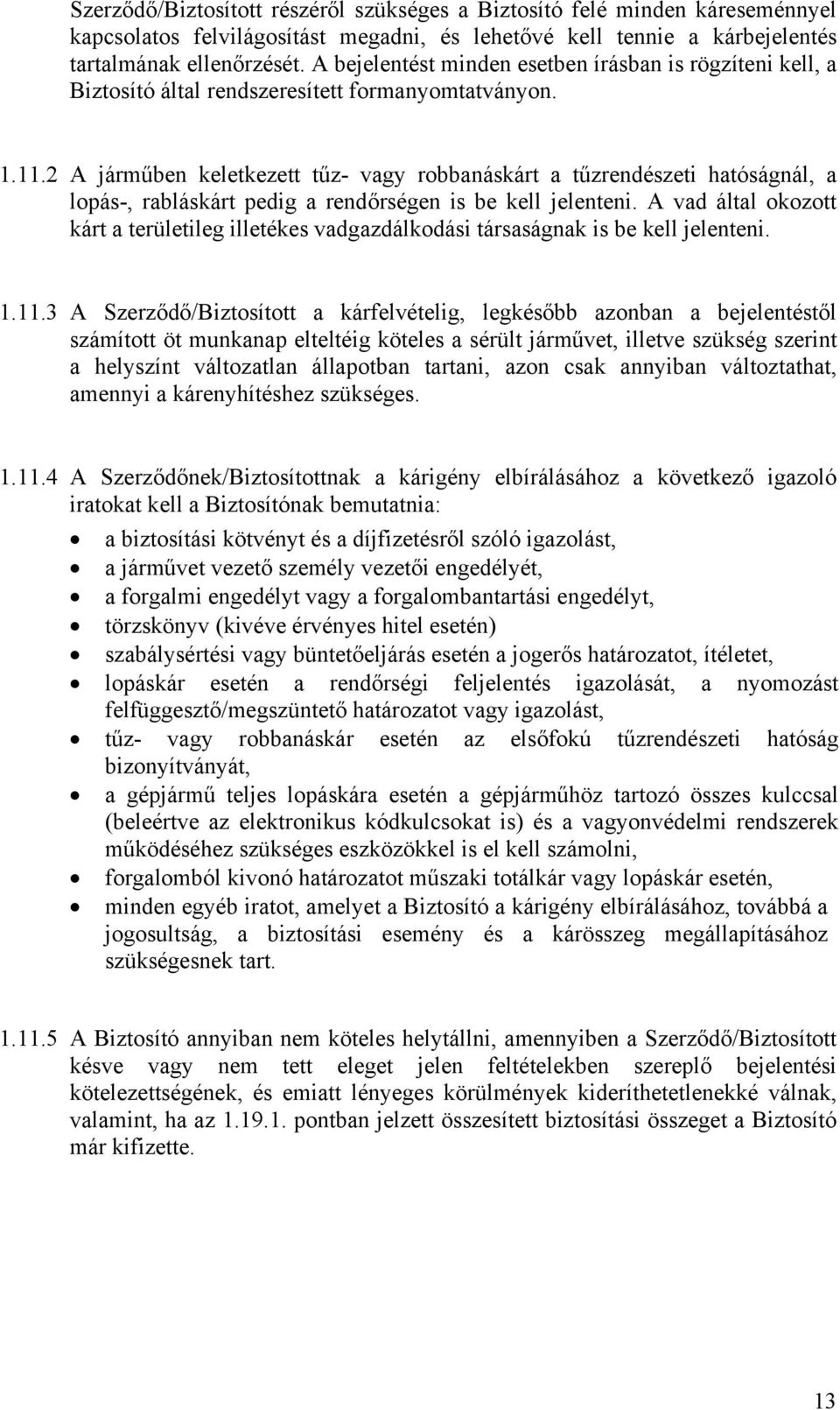 2 A járműben keletkezett tűz- vagy robbanáskárt a tűzrendészeti hatóságnál, a lopás-, rabláskárt pedig a rendőrségen is be kell jelenteni.