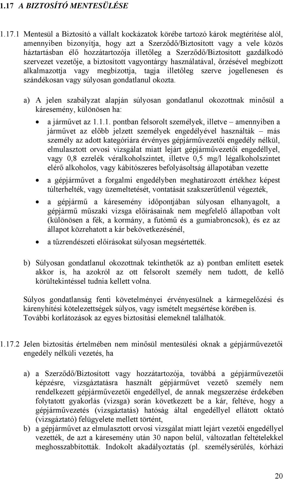 illetőleg szerve jogellenesen és szándékosan vagy súlyosan gondatlanul okozta. a) A jelen szabályzat alapján súlyosan gondatlanul okozottnak minősül a káresemény, különösen ha: a járművet az 1.