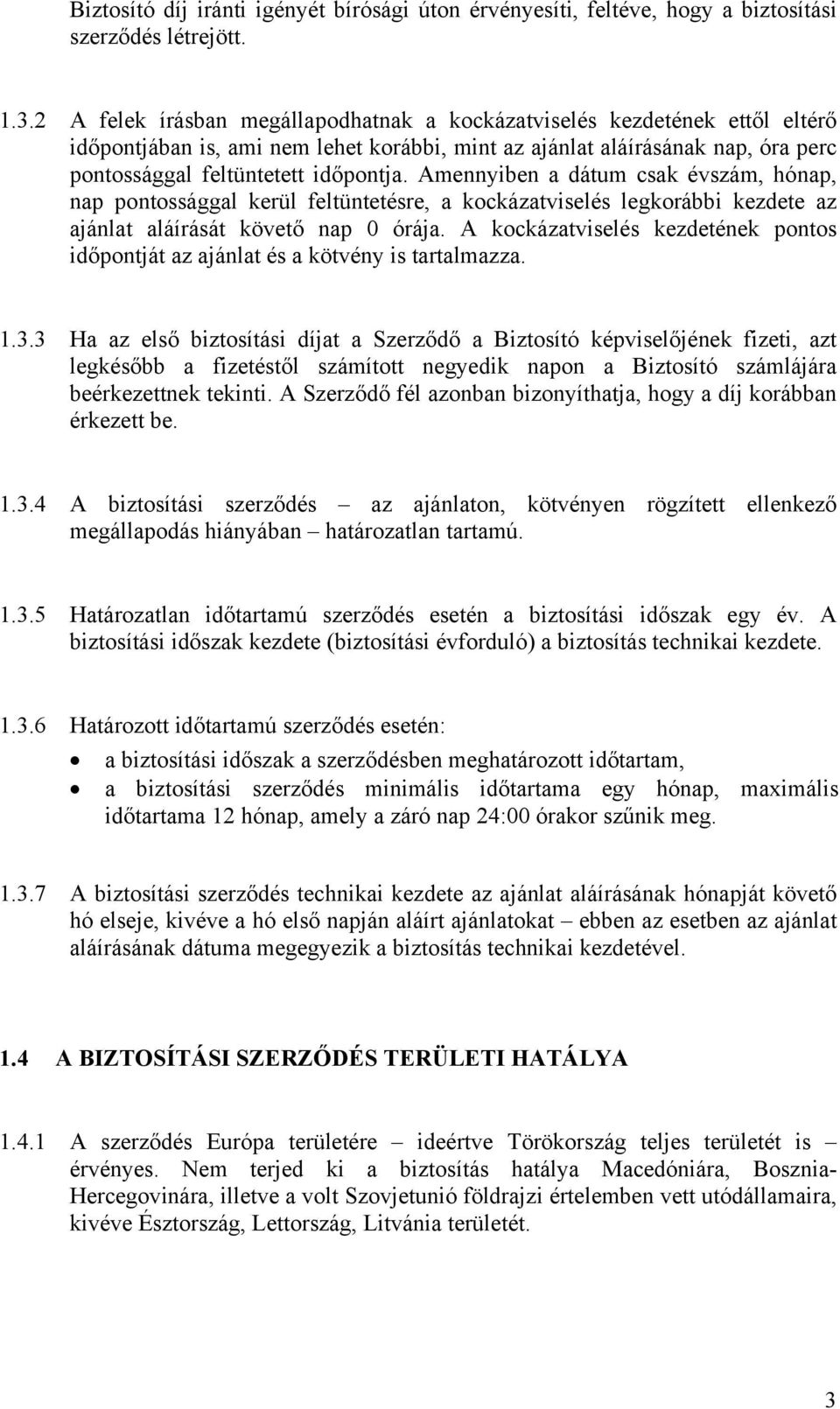 Amennyiben a dátum csak évszám, hónap, nap pontossággal kerül feltüntetésre, a kockázatviselés legkorábbi kezdete az ajánlat aláírását követő nap 0 órája.