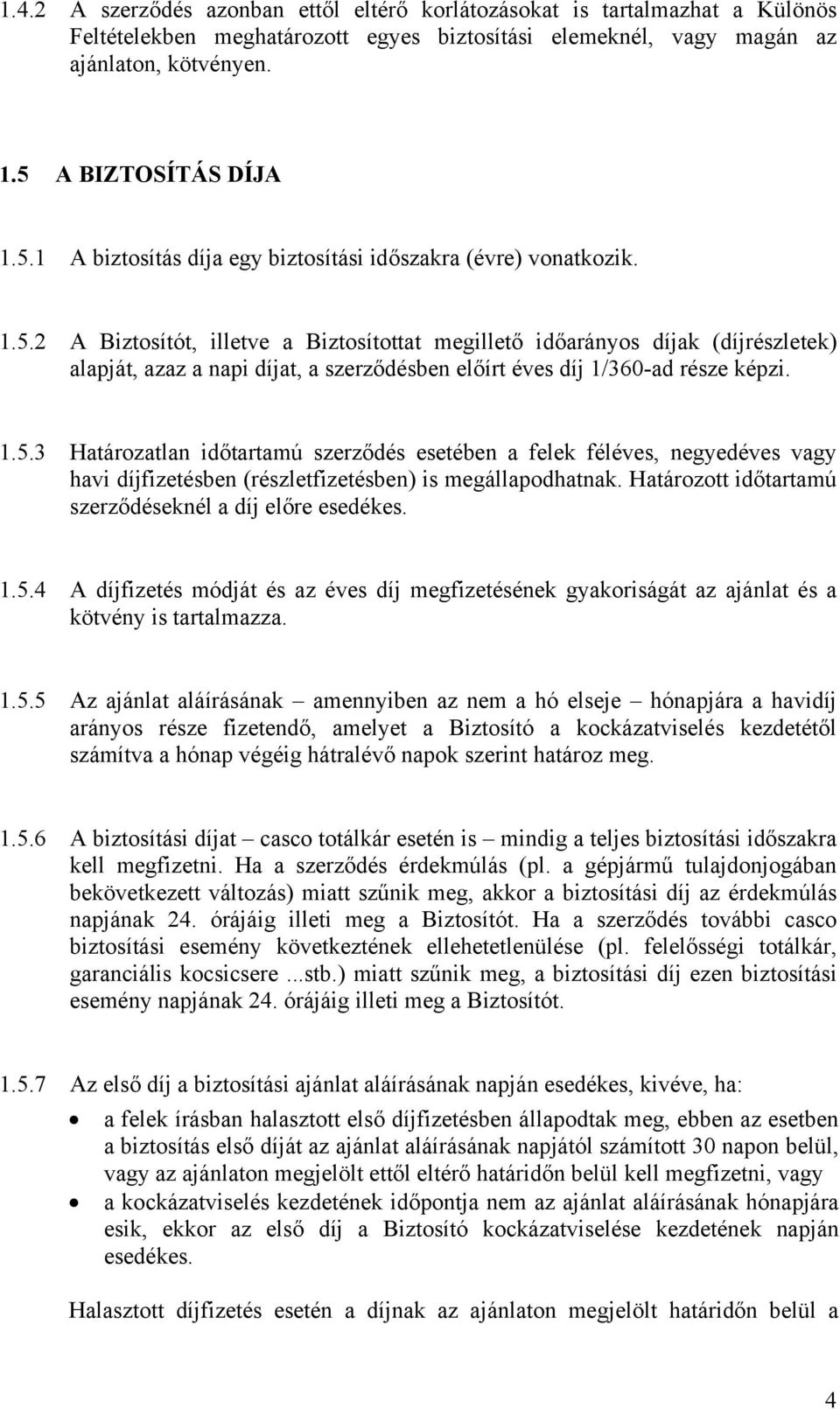 1.5.3 Határozatlan időtartamú szerződés esetében a felek féléves, negyedéves vagy havi díjfizetésben (részletfizetésben) is megállapodhatnak. Határozott időtartamú szerződéseknél a díj előre esedékes.