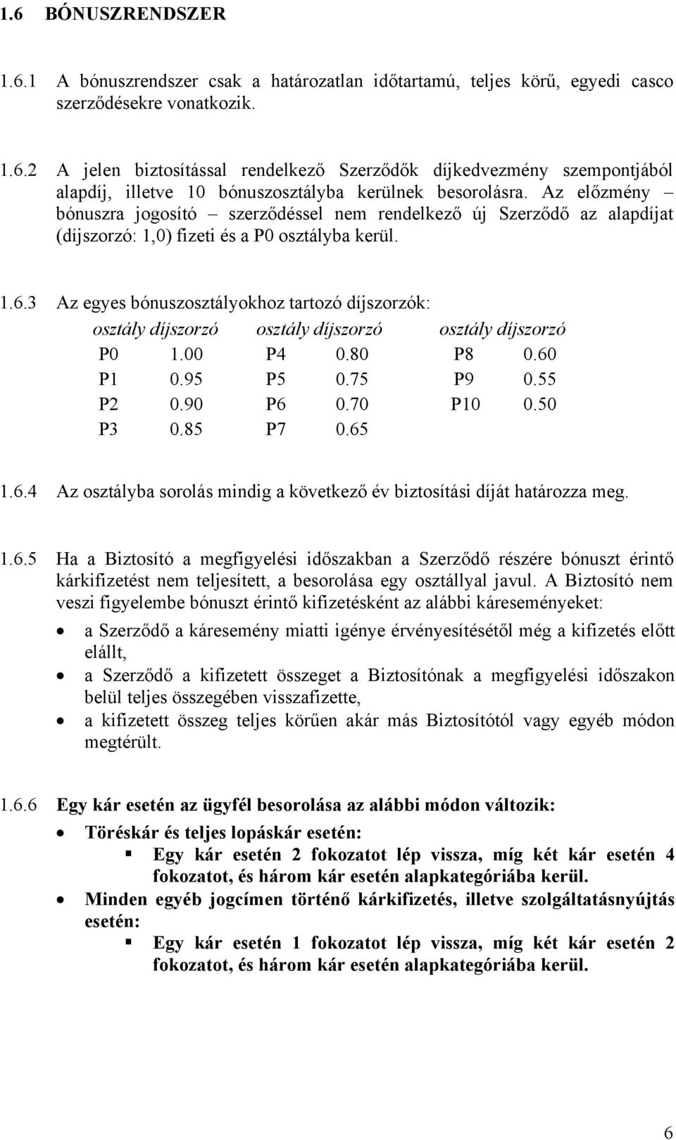 3 Az egyes bónuszosztályokhoz tartozó díjszorzók: osztály díjszorzó osztály díjszorzó osztály díjszorzó P0 1.00 P4 0.80 P8 0.60