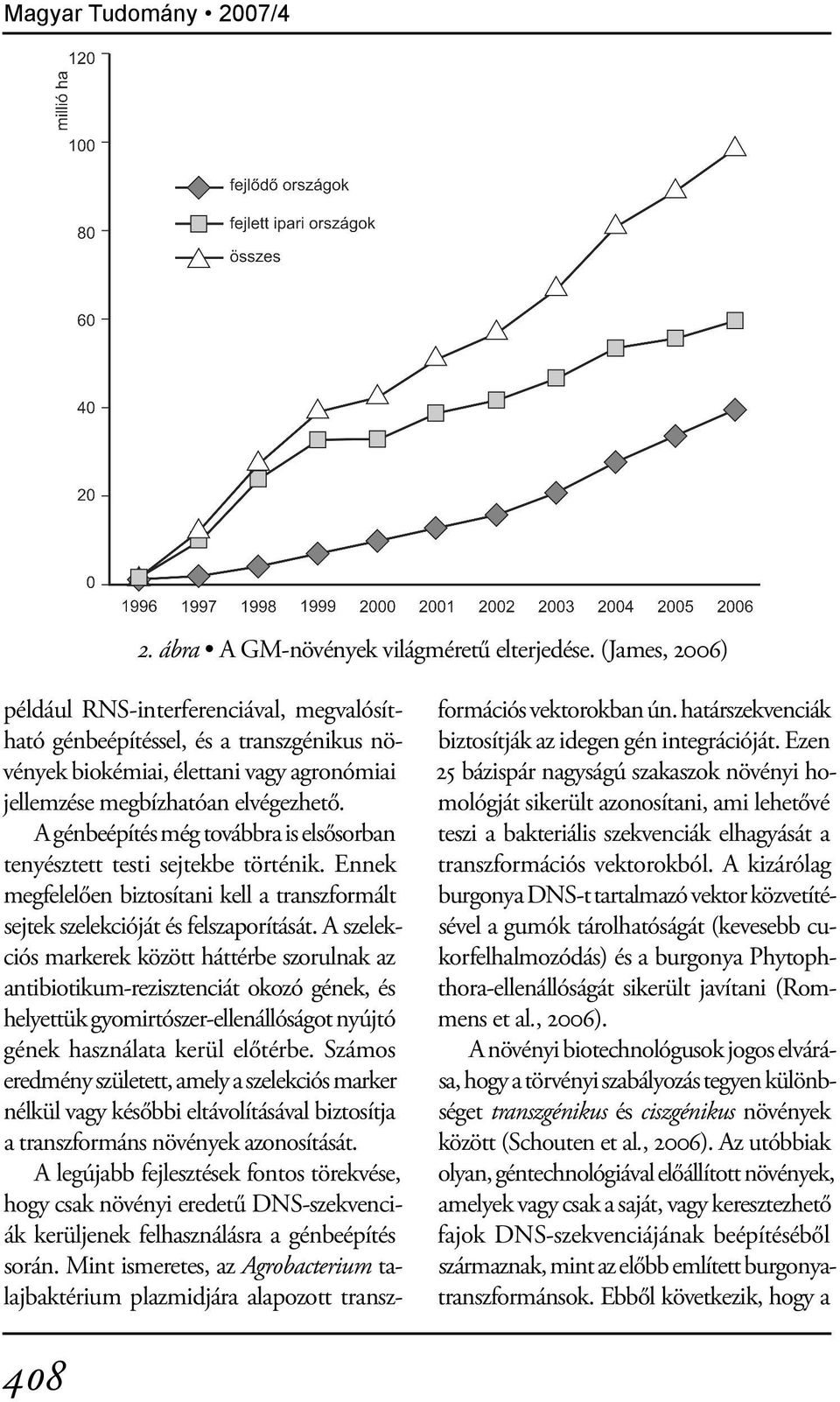 A génbeépítés még továbbra is elsősorban tenyésztett testi sejtekbe történik. Ennek megfelelően biztosítani kell a transzformált sejtek szelekcióját és felszaporítását.