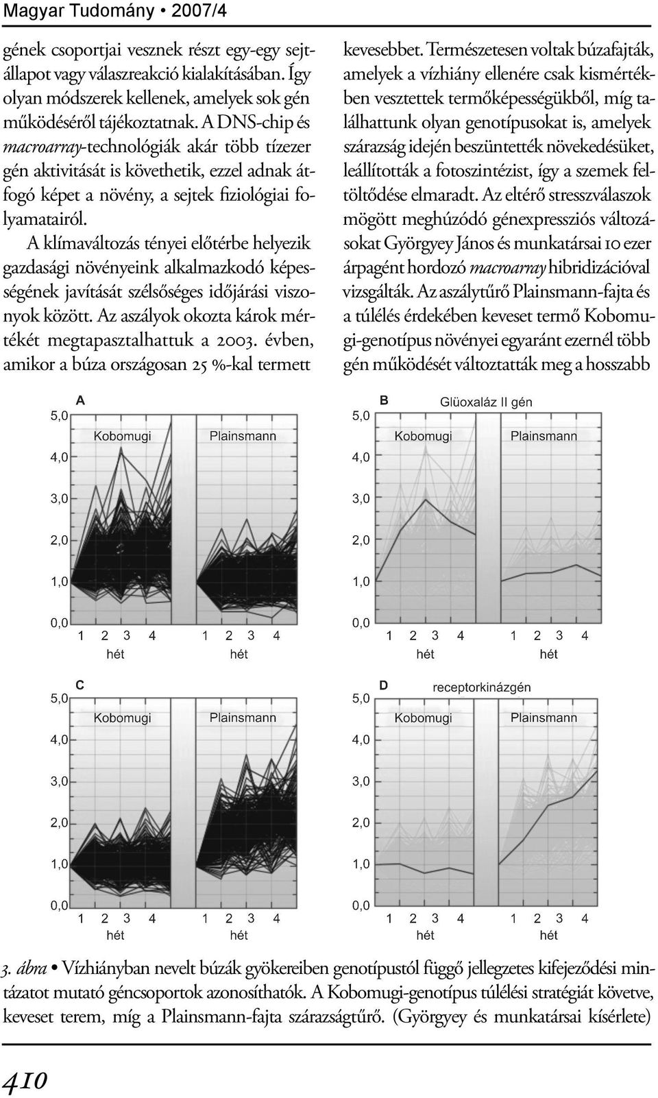 A klímaváltozás tényei előtérbe helyezik gazdasági növényeink alkalmazkodó képességének javítását szélsőséges időjárási viszonyok között. Az aszályok okozta károk mértékét megtapasztalhattuk a 2003.