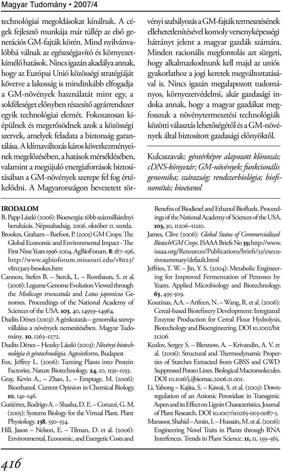 Sterck, L. Rombauts, S. et al. (2006): Legume Genome Evolution Viewed through the Medicago truncatula and Lotus japonicus Genomes. Proceedings of the National Academy of Sciences of the USA.