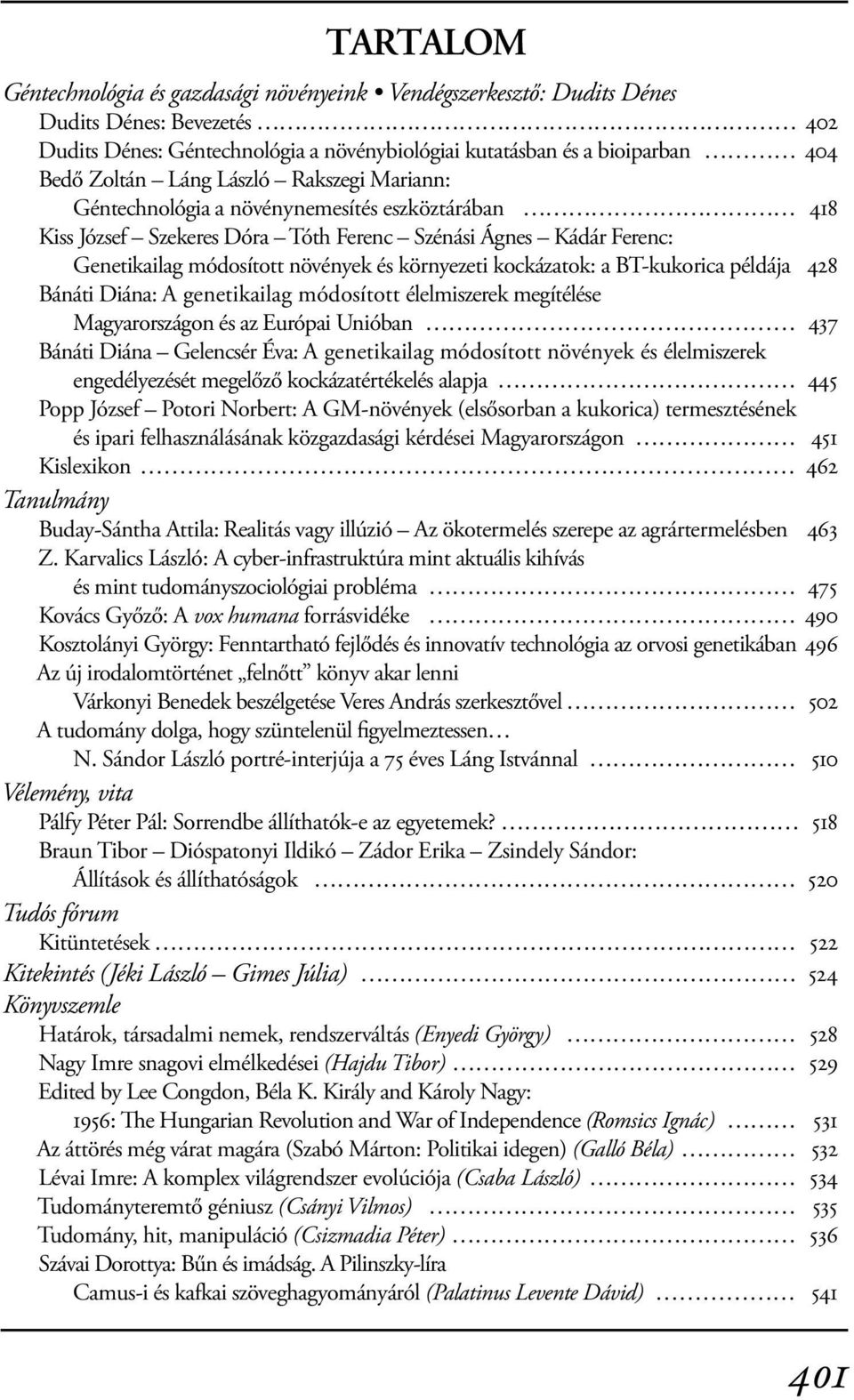 kockázatok: a BT-kukorica példája 428 Bánáti Diána: A genetikailag módosított élelmiszerek megítélése Magyarországon és az Európai Unióban 437 Bánáti Diána Gelencsér Éva: A genetikailag módosított