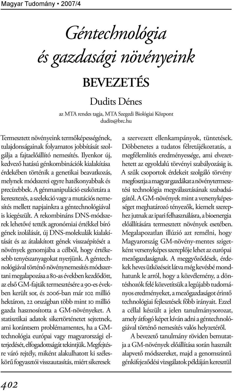 Ilyenkor új, kedvező hatású génkombinációk kialakítása érdekében történik a genetikai beavatkozás, melynek módszerei egyre hatékonyabbak és precízebbek.