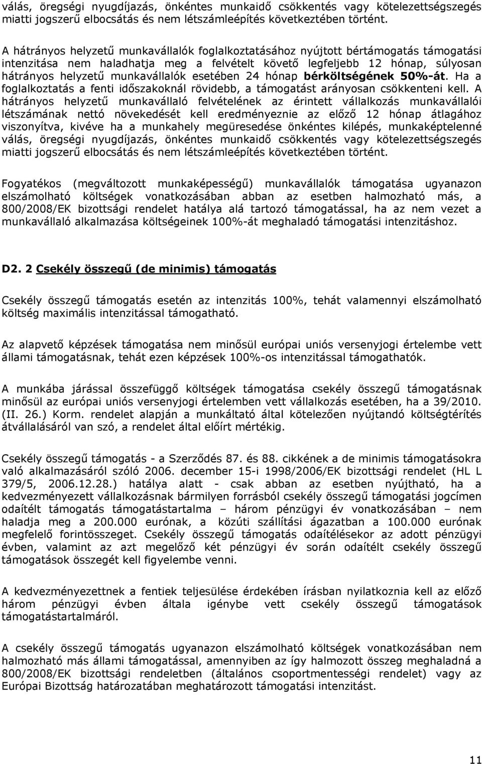 esetében 24 hónap bérköltségének 50%-át. Ha a foglalkoztatás a fenti időszakoknál rövidebb, a támogatást arányosan csökkenteni kell.