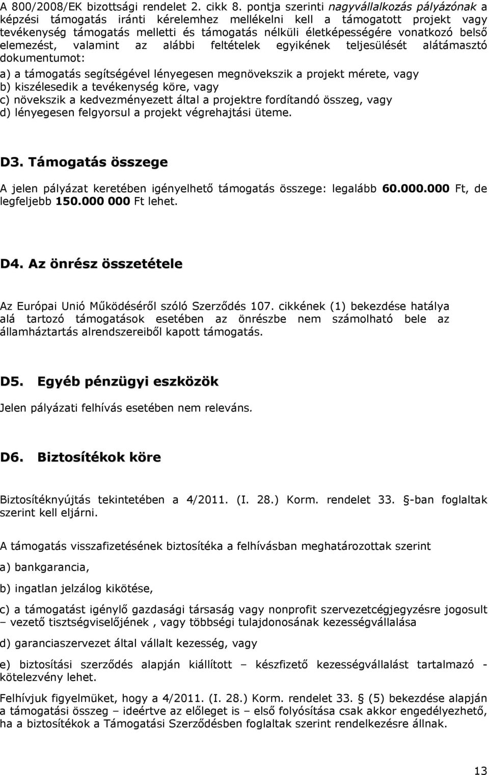 vonatkozó belső elemezést, valamint az alábbi feltételek egyikének teljesülését alátámasztó dokumentumot: a) a támogatás segítségével lényegesen megnövekszik a projekt mérete, vagy b) kiszélesedik a