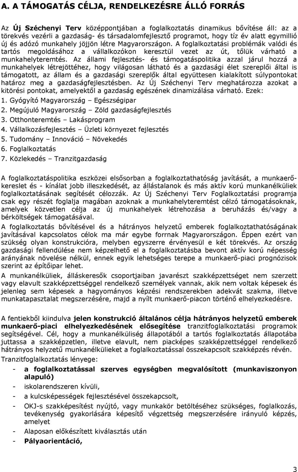 A foglalkoztatási problémák valódi és tartós megoldásához a vállalkozókon keresztül vezet az út, tőlük várható a munkahelyteremtés.