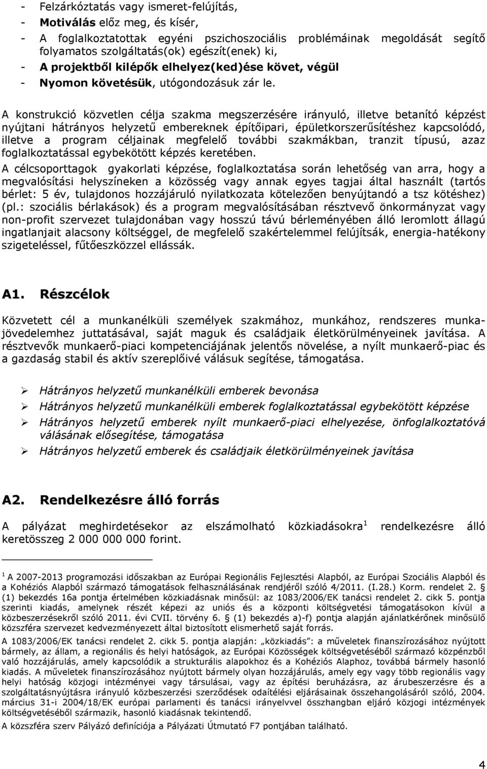 A konstrukció közvetlen célja szakma megszerzésére irányuló, illetve betanító képzést nyújtani hátrányos helyzetű embereknek építőipari, épületkorszerűsítéshez kapcsolódó, illetve a program céljainak