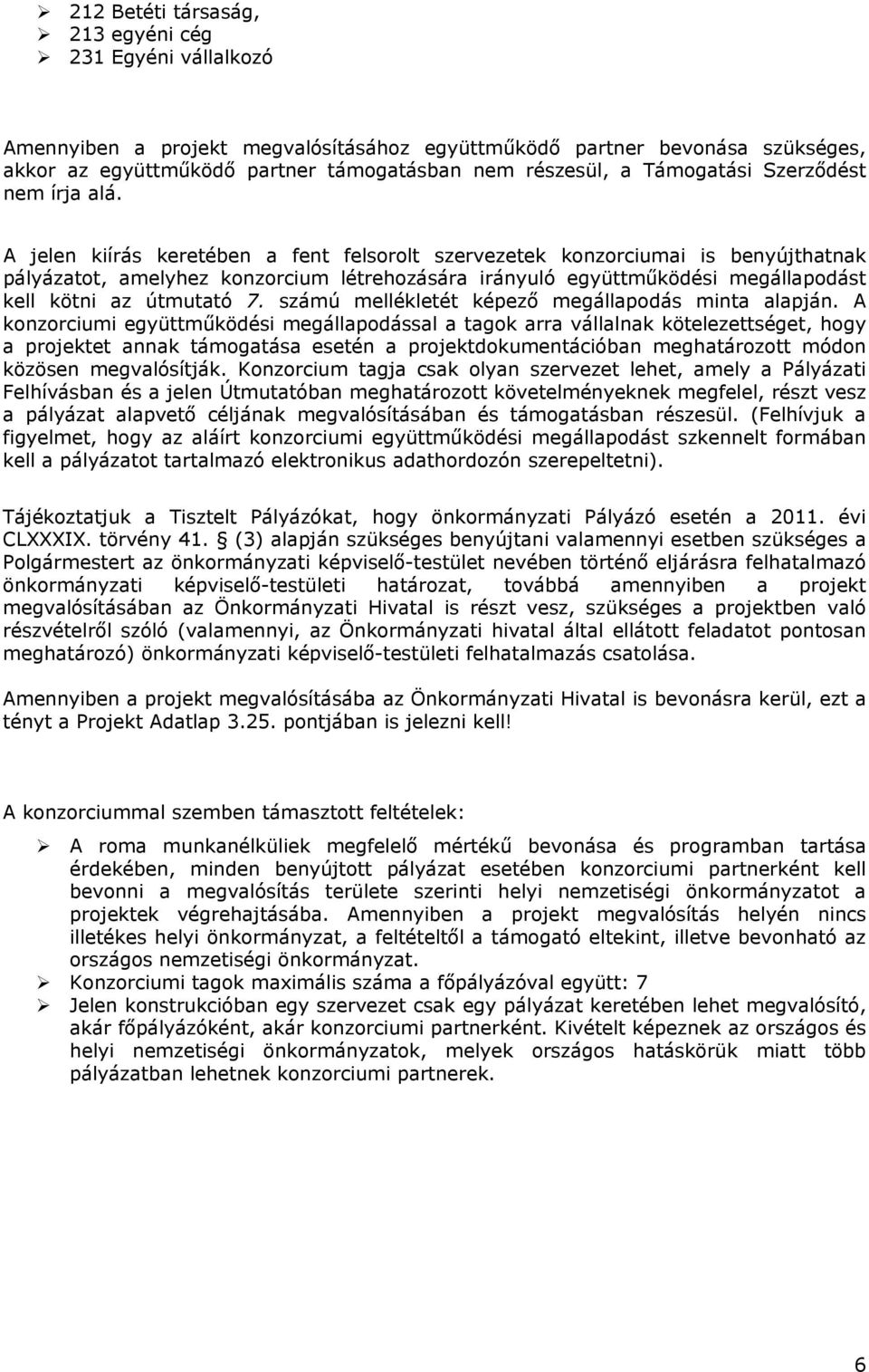 A jelen kiírás keretében a fent felsorolt szervezetek konzorciumai is benyújthatnak pályázatot, amelyhez konzorcium létrehozására irányuló együttműködési megállapodást kell kötni az útmutató 7.