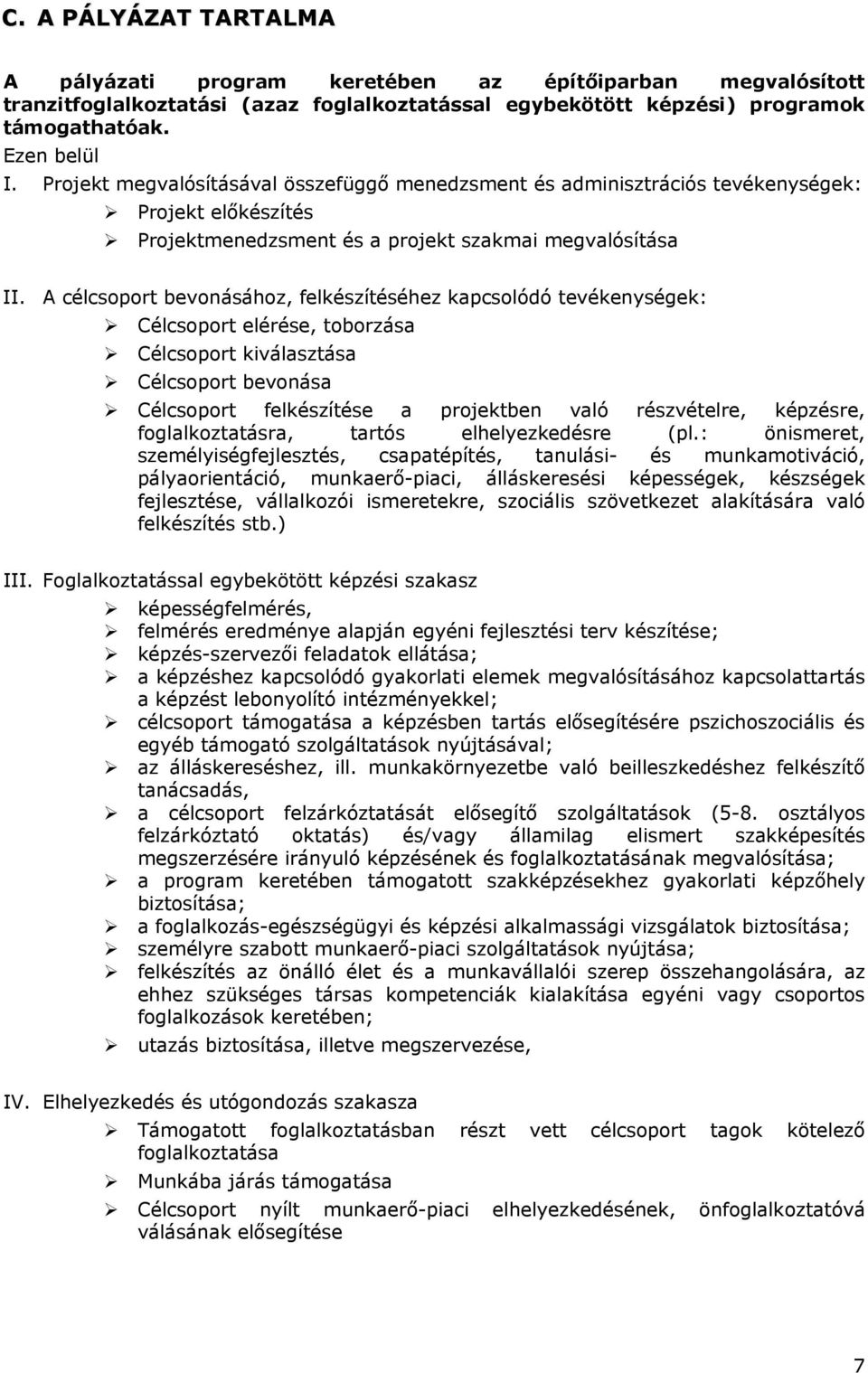 A célcsoport bevonásához, felkészítéséhez kapcsolódó tevékenységek: Célcsoport elérése, toborzása Célcsoport kiválasztása Célcsoport bevonása Célcsoport felkészítése a projektben való részvételre,