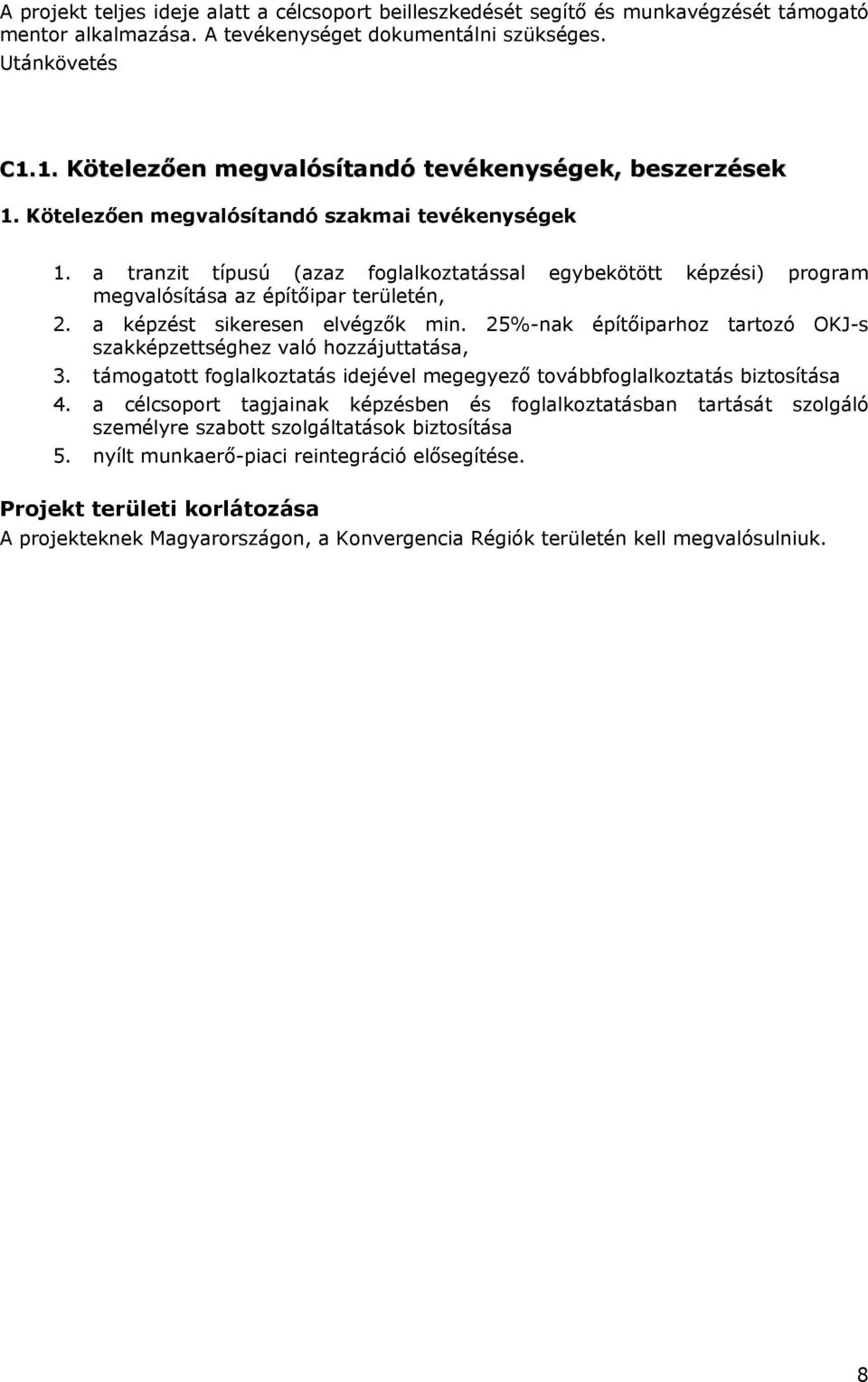 a tranzit típusú (azaz foglalkoztatással egybekötött képzési) program megvalósítása az építőipar területén, 2. a képzést sikeresen elvégzők min.
