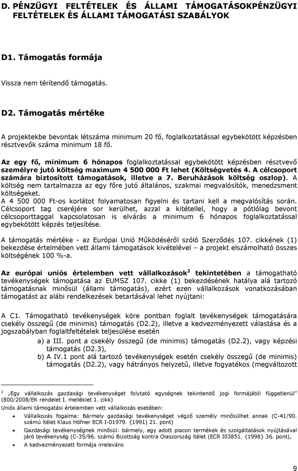 Az egy fő, minimum 6 hónapos foglalkoztatással egybekötött képzésben résztvevő személyre jutó költség maximum 4 500 000 Ft lehet (Költségvetés 4.