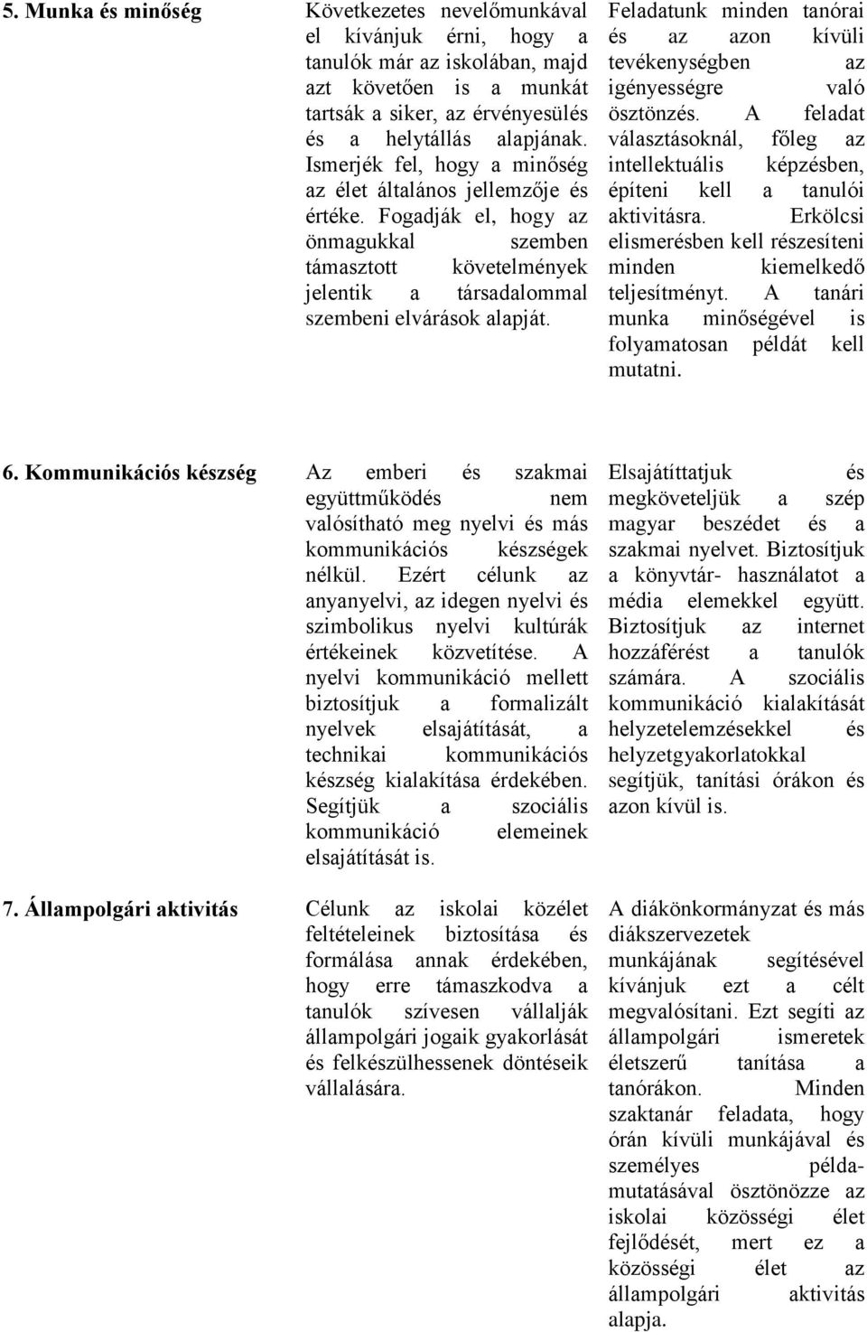 Feladatunk minden tanórai és az azon kívüli tevékenységben az igényességre való ösztönzés. A feladat választásoknál, főleg az intellektuális képzésben, építeni kell a tanulói aktivitásra.