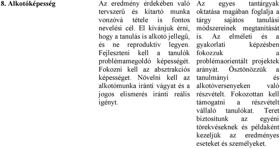 Az egyes tantárgyak oktatása magában foglalja a tárgy sajátos tanulási módszereinek megtanítását is. Az elméleti és a gyakorlati képzésben fokozzuk a problémaorientált projektek arányát.