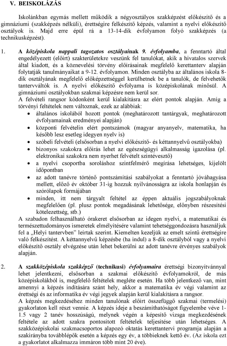 évfolyamba, a fenntartó által engedélyezett (előírt) szakterületekre veszünk fel tanulókat, akik a hivatalos szervek által kiadott, és a köznevelési törvény előírásainak megfelelő kerettanterv