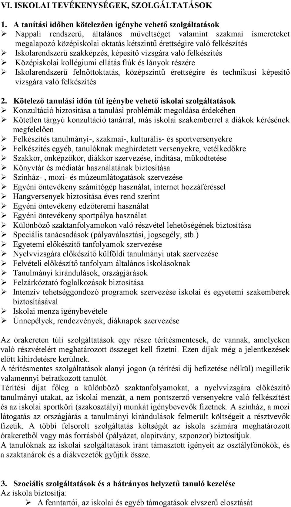 Iskolarendszerű szakképzés, képesítő vizsgára való felkészítés Középiskolai kollégiumi ellátás fiúk és lányok részére Iskolarendszerű felnőttoktatás, középszintű érettségire és technikusi képesítő