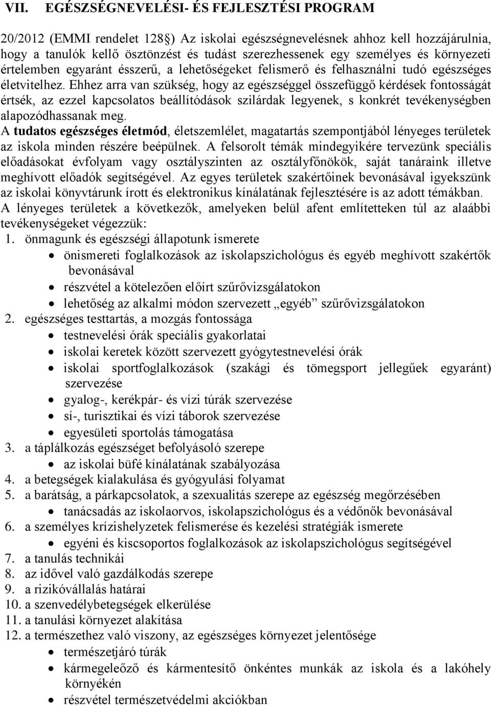 Ehhez arra van szükség, hogy az egészséggel összefüggő kérdések fontosságát értsék, az ezzel kapcsolatos beállítódások szilárdak legyenek, s konkrét tevékenységben alapozódhassanak meg.