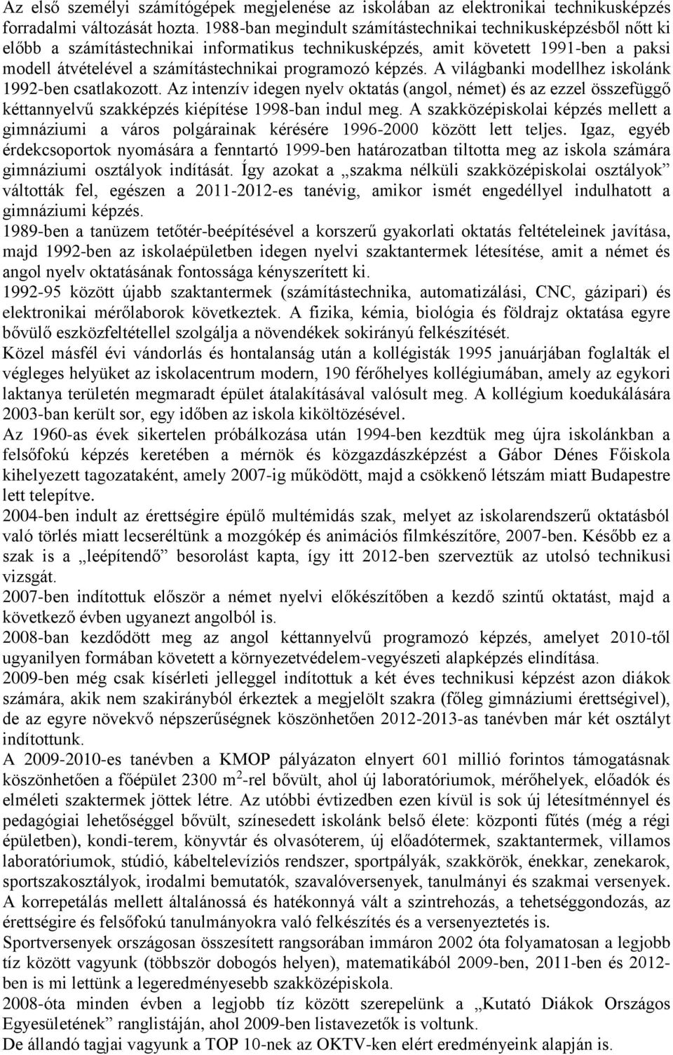 programozó képzés. A világbanki modellhez iskolánk 1992-ben csatlakozott. Az intenzív idegen nyelv oktatás (angol, német) és az ezzel összefüggő kéttannyelvű szakképzés kiépítése 1998-ban indul meg.