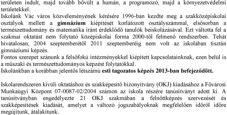 iránt érdeklődő tanulók beiskolázásával. Ezt váltotta fel a szakmai oktatást nem folytató középiskolai forma 2000-től felmenő rendszerben.