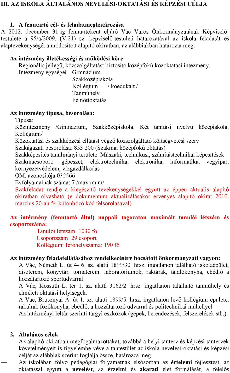 képviselő-testületi határozatával az iskola feladatát és alaptevékenységét a módosított alapító okiratban, az alábbiakban határozta meg: Az intézmény illetékességi és működési köre: Regionális