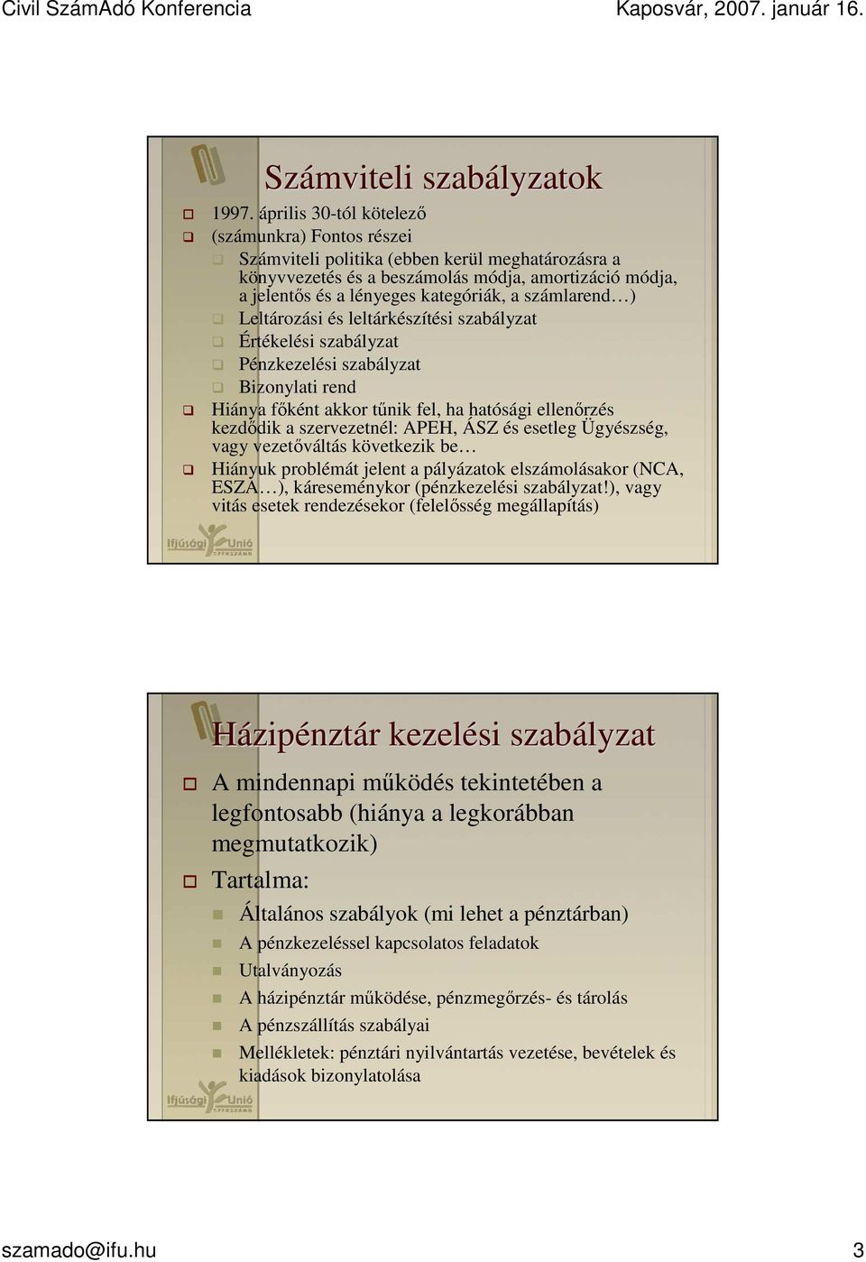 számlarend ) Leltározási és leltárkészítési szabályzat Értékelési szabályzat Pénzkezelési szabályzat Bizonylati rend Hiánya fıként akkor tőnik fel, ha hatósági ellenırzés kezdıdik a szervezetnél: