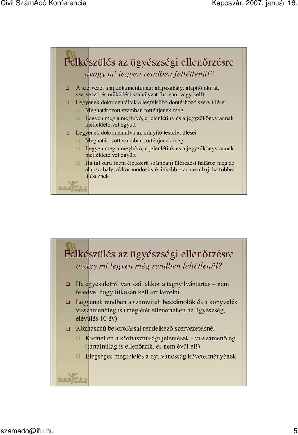 A szervezet alapdokumentumai: alapszabály, alapító okirat, szervezeti és mőködési szabályzat (ha van, vagy kell) Legyenek dokumentáltak a legfelsıbb döntéshozó szerv ülései Meghatározott számban