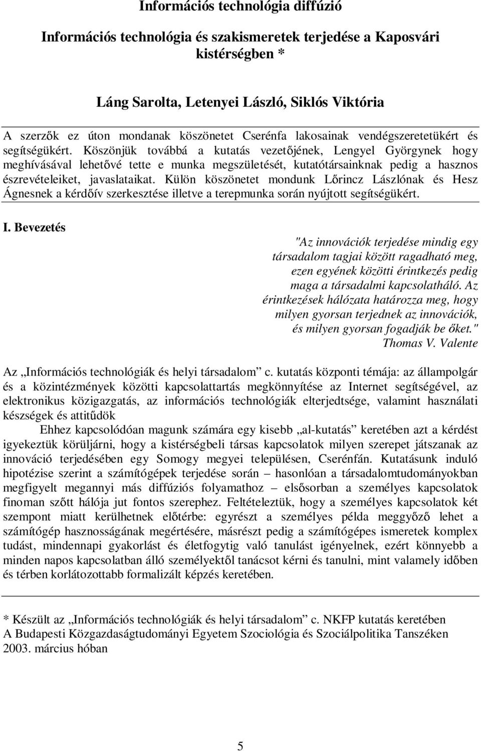 Köszönjük továbbá a kutatás vezet jének, Lengyel Györgynek hogy meghívásával lehet vé tette e munka megszületését, kutatótársainknak pedig a hasznos észrevételeiket, javaslataikat.