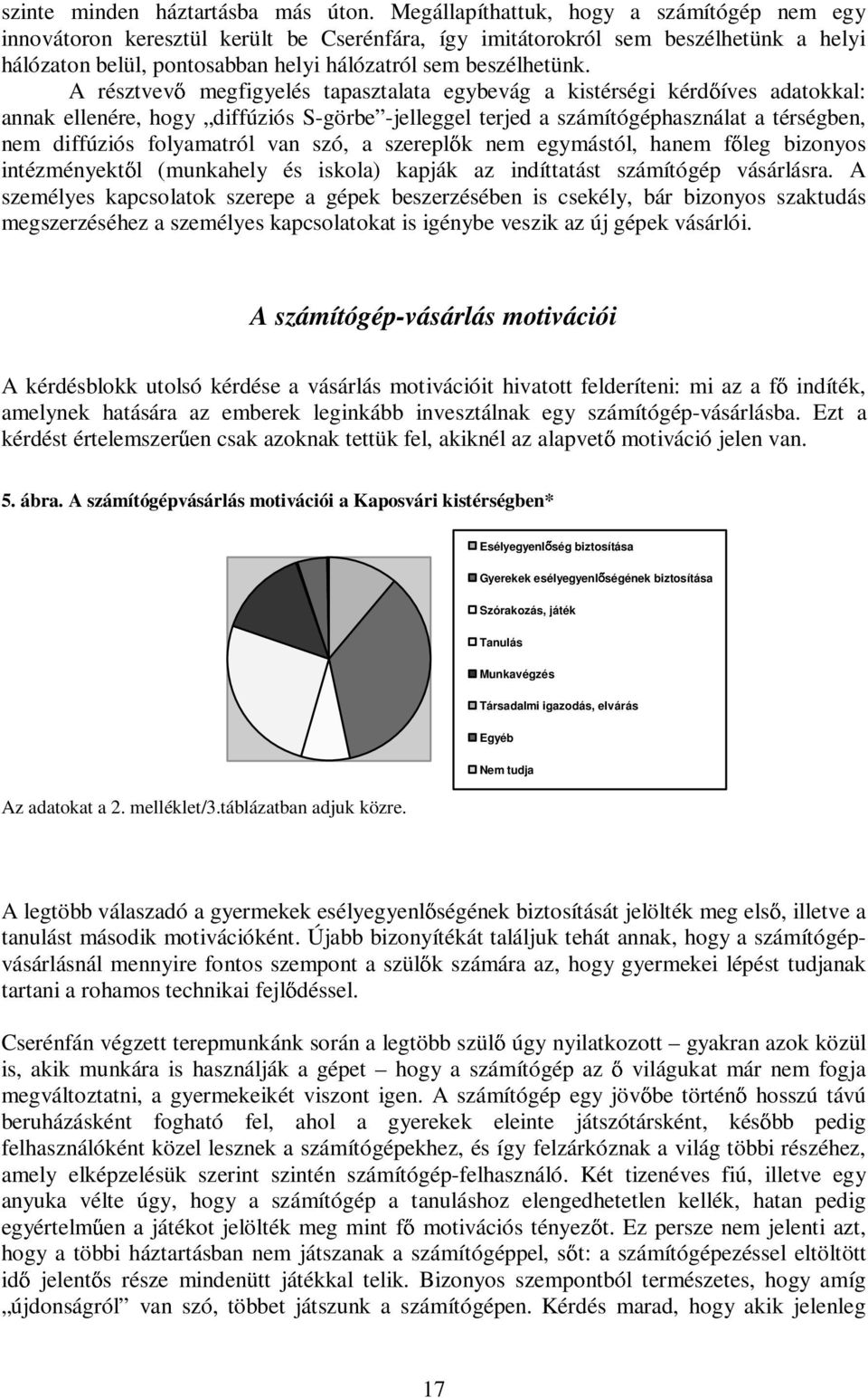 A résztvev megfigyelés tapasztalata egybevág a kistérségi kérd íves adatokkal: annak ellenére, hogy diffúziós S-görbe -jelleggel terjed a számítógéphasználat a térségben, nem diffúziós folyamatról