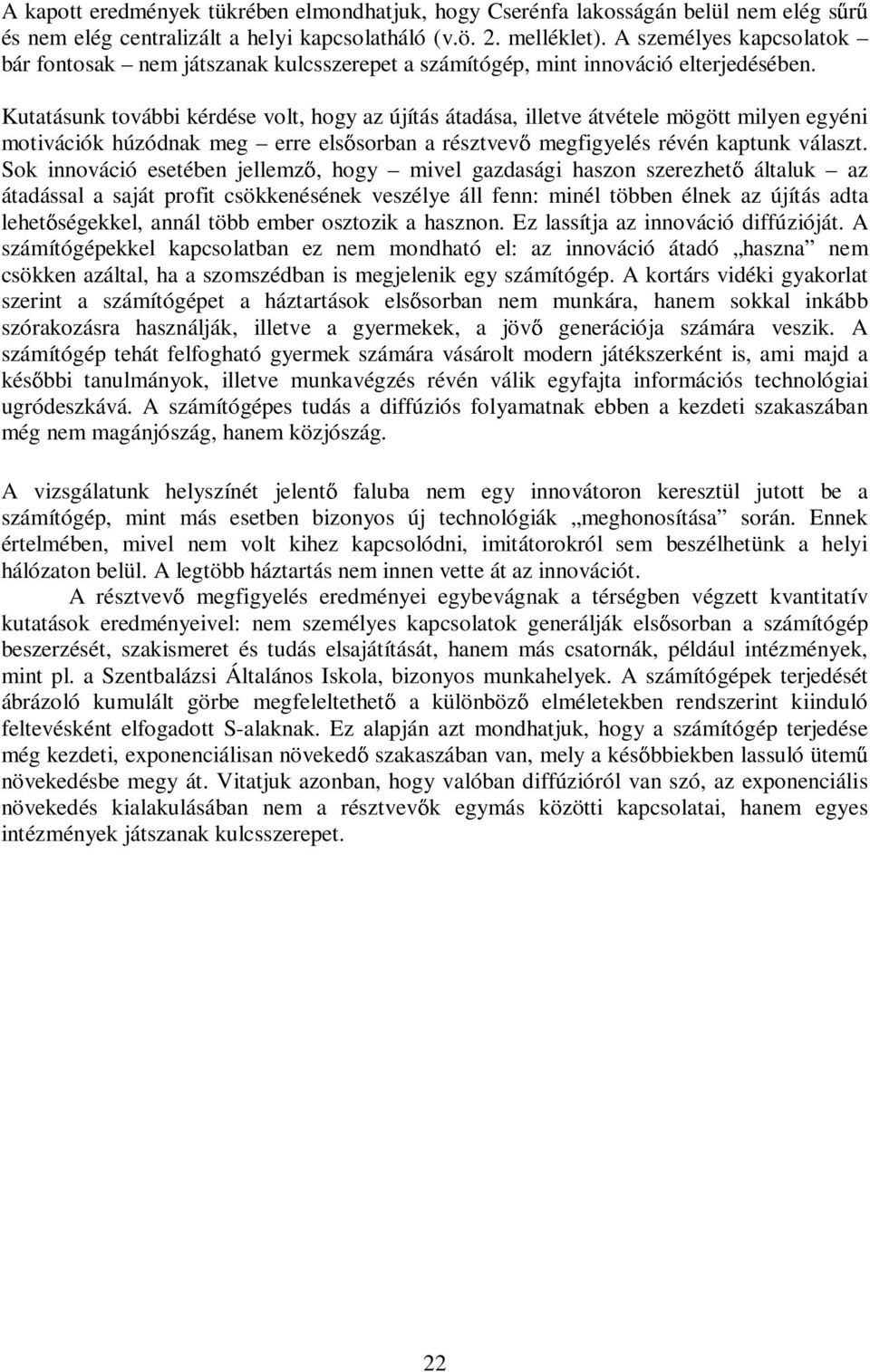 Kutatásunk további kérdése volt, hogy az újítás átadása, illetve átvétele mögött milyen egyéni motivációk húzódnak meg erre els sorban a résztvev megfigyelés révén kaptunk választ.