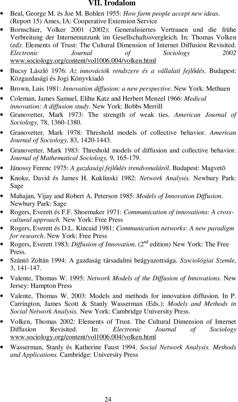 In: Thomas Volken (ed): Elements of Trust: The Cultural Dimension of Internet Diffusion Revisited. Electronic Journal of Sociology 2002 www.sociology.org/content/vol1006.004/volken.