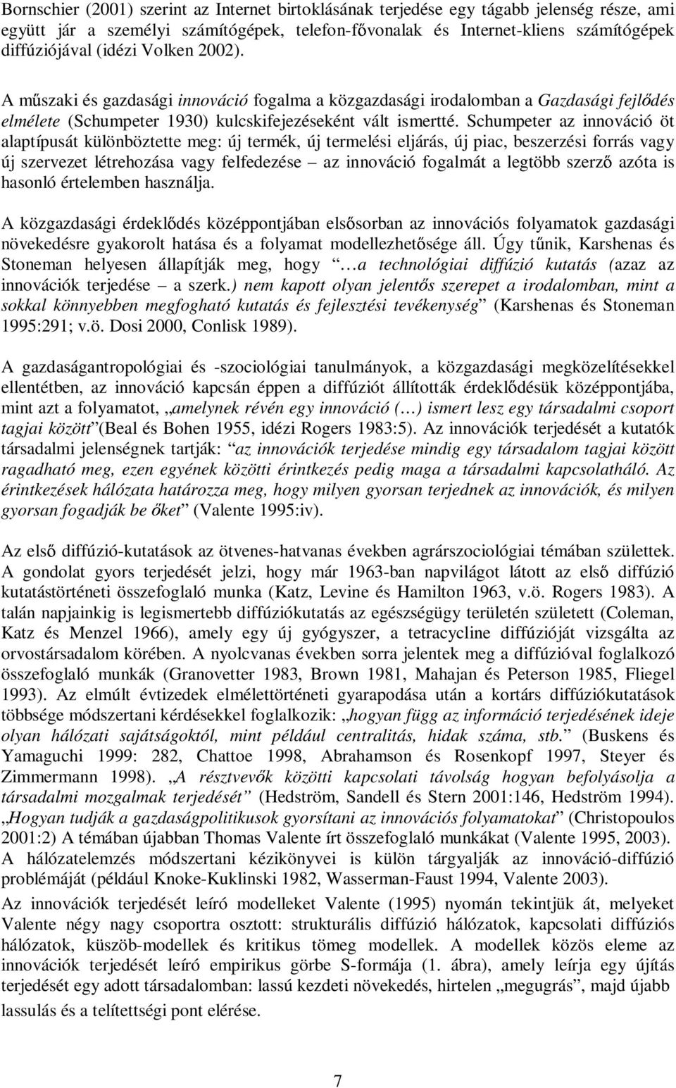 Schumpeter az innováció öt alaptípusát különböztette meg: új termék, új termelési eljárás, új piac, beszerzési forrás vagy új szervezet létrehozása vagy felfedezése az innováció fogalmát a legtöbb