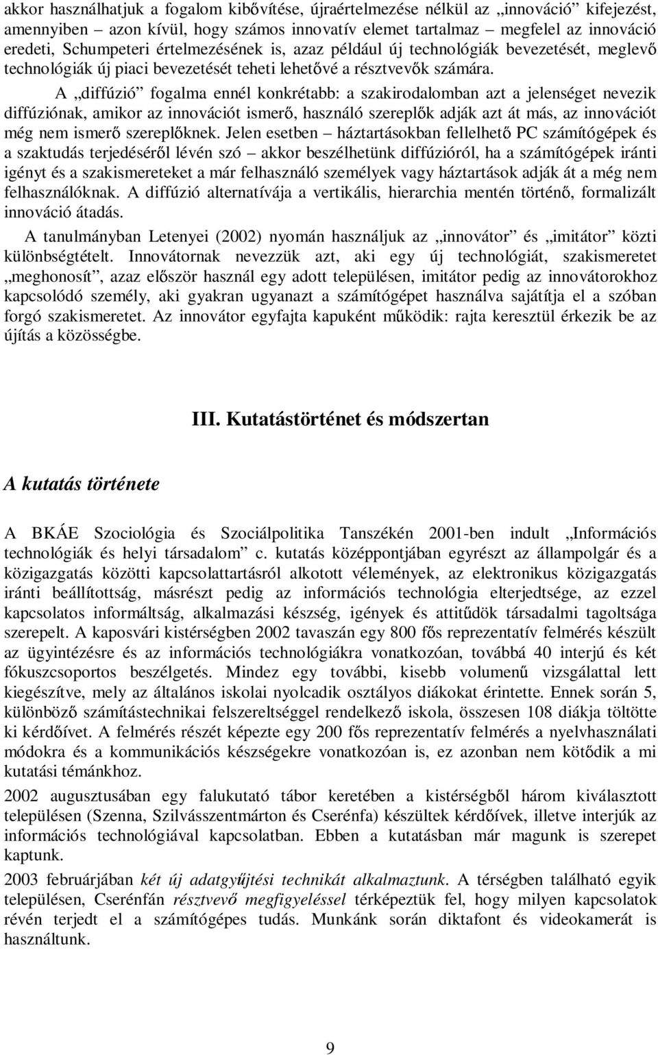 A diffúzió fogalma ennél konkrétabb: a szakirodalomban azt a jelenséget nevezik diffúziónak, amikor az innovációt ismer, használó szerepl k adják azt át más, az innovációt még nem ismer szerepl knek.