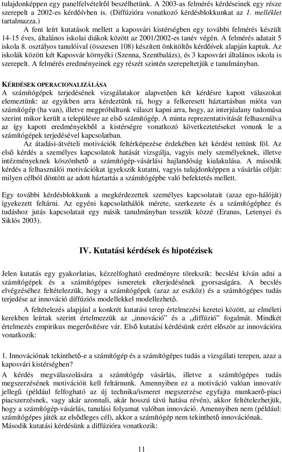 osztályos tanulóival (összesen 108) készített önkitölt s kérd ívek alapján kaptuk. Az iskolák között két Kaposvár környéki (Szenna, Szentbalázs), és 3 kaposvári általános iskola is szerepelt.