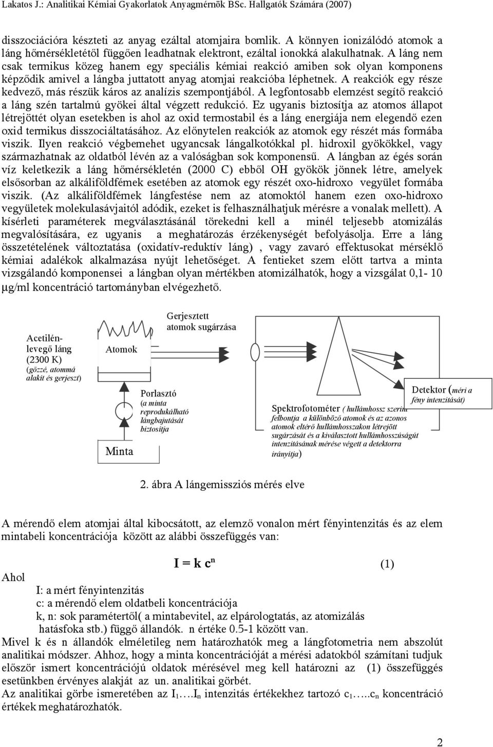 A reakciók egy része kedvező, más részük káros az analízis szempontjából. A legfontosabb elemzést segítő reakció a láng szén tartalmú gyökei által végzett redukció.