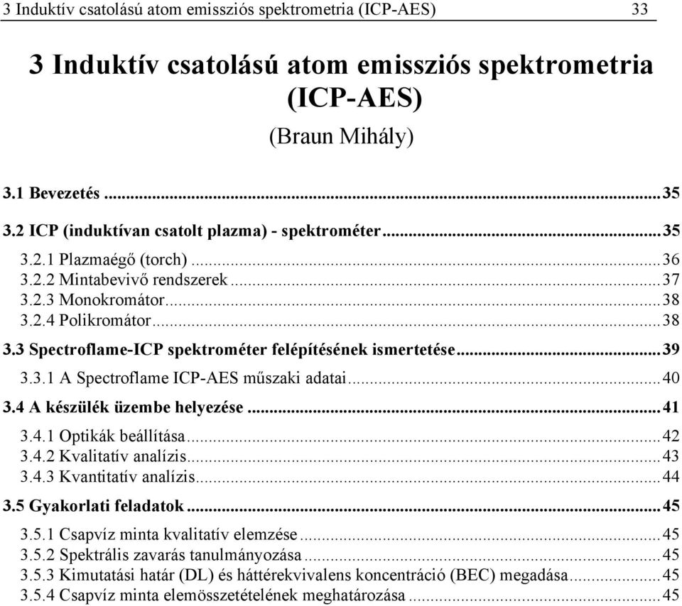 2.4 Polikromátor...38 3.3 Spectroflame-ICP spektrométer felépítésének ismertetése...39 3.3.1 A Spectroflame ICP-AES műszaki adatai...40 3.4 A készülék üzembe helyezése...41 3.4.1 Optikák beállítása.