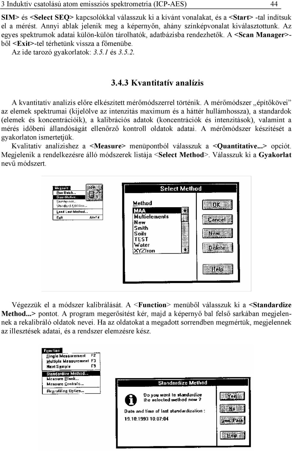 A <Scan Manager>ből <Exit>-tel térhetünk vissza a főmenübe. Az ide tarozó gyakorlatok: 3.5.1 és 3.5.2. 3.4.3 Kvantitatív analízis A kvantitatív analízis előre elkészített mérőmódszerrel történik.