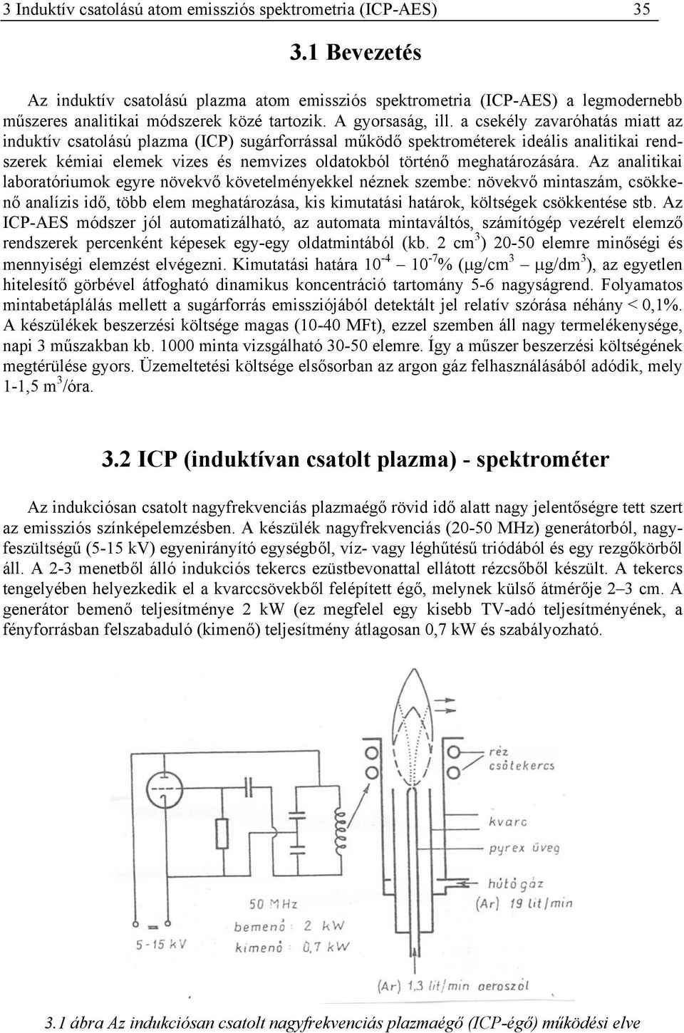 a csekély zavaróhatás miatt az induktív csatolású plazma (ICP) sugárforrással működő spektrométerek ideális analitikai rendszerek kémiai elemek vizes és nemvizes oldatokból történő meghatározására.