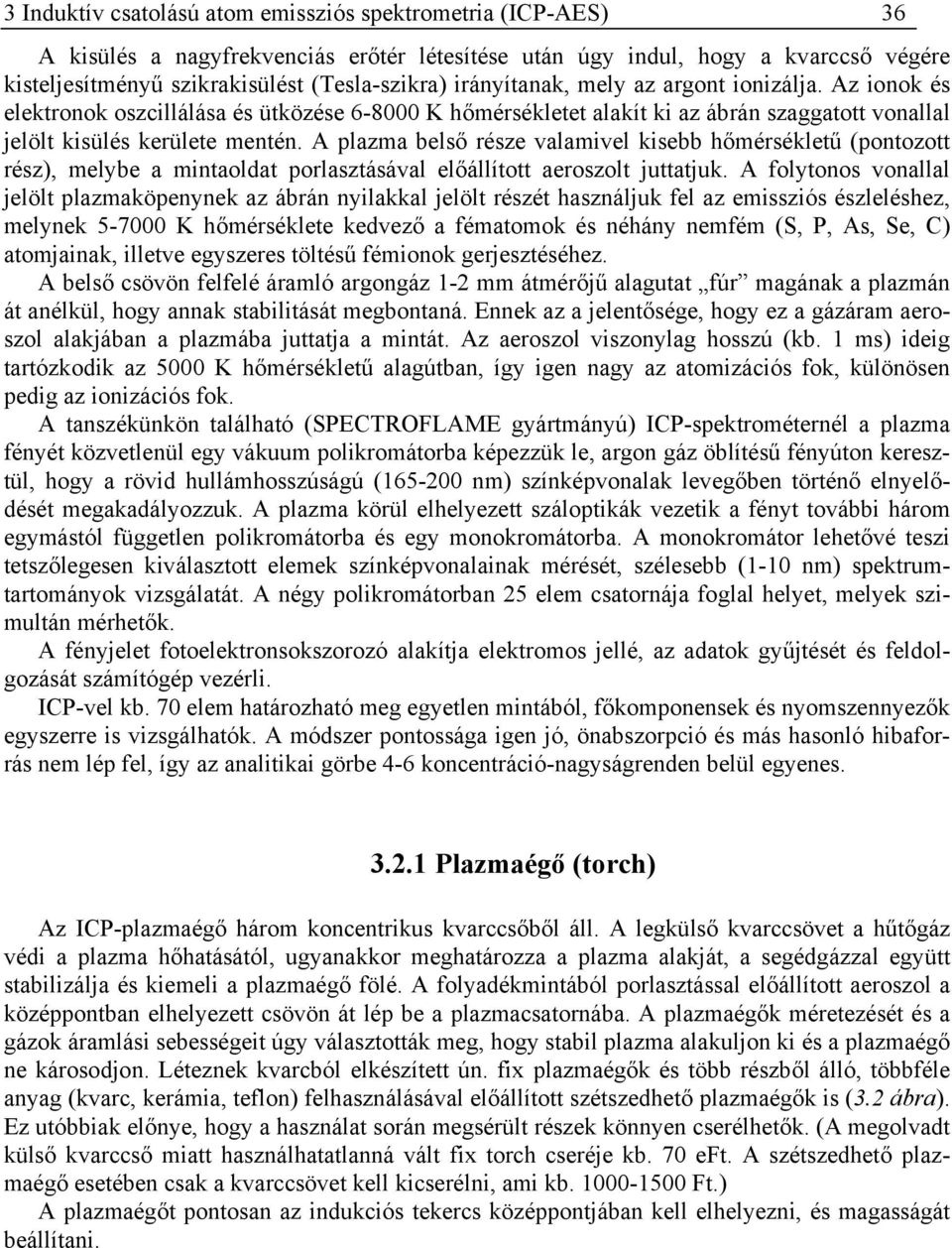 A plazma belső része valamivel kisebb hőmérsékletű (pontozott rész), melybe a mintaoldat porlasztásával előállított aeroszolt juttatjuk.