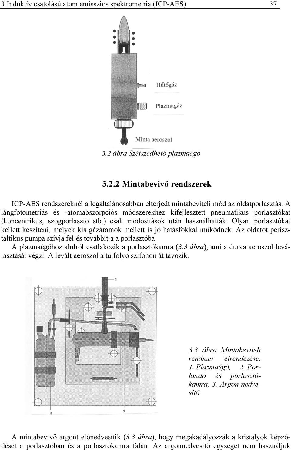 Olyan porlasztókat kellett készíteni, melyek kis gázáramok mellett is jó hatásfokkal működnek. Az oldatot perisztaltikus pumpa szívja fel és továbbítja a porlasztóba.