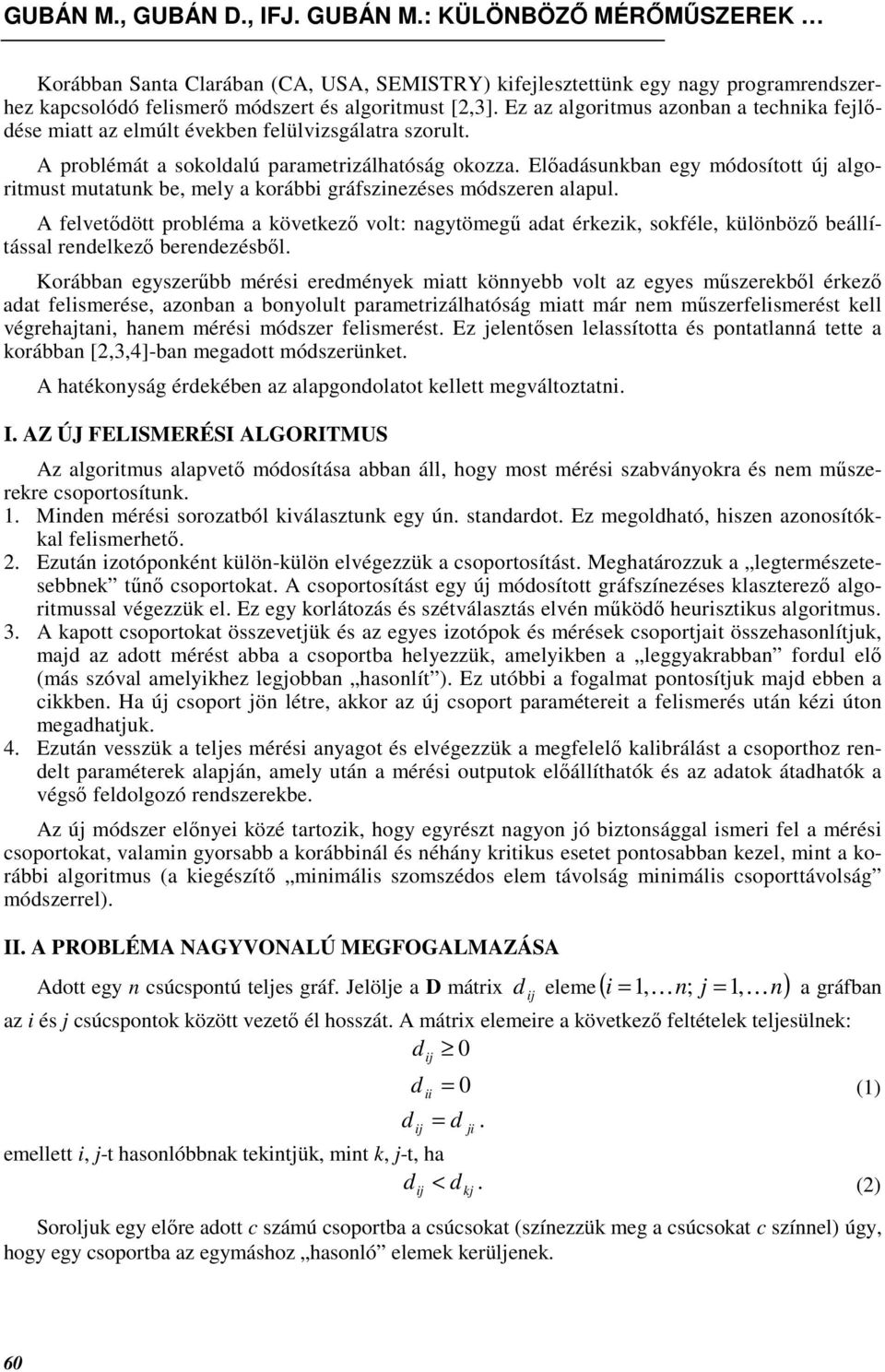 Elıadásunkban egy módosított új algoritmust mutatunk be, mely a korábbi gráfszinezéses módszeren alapul.