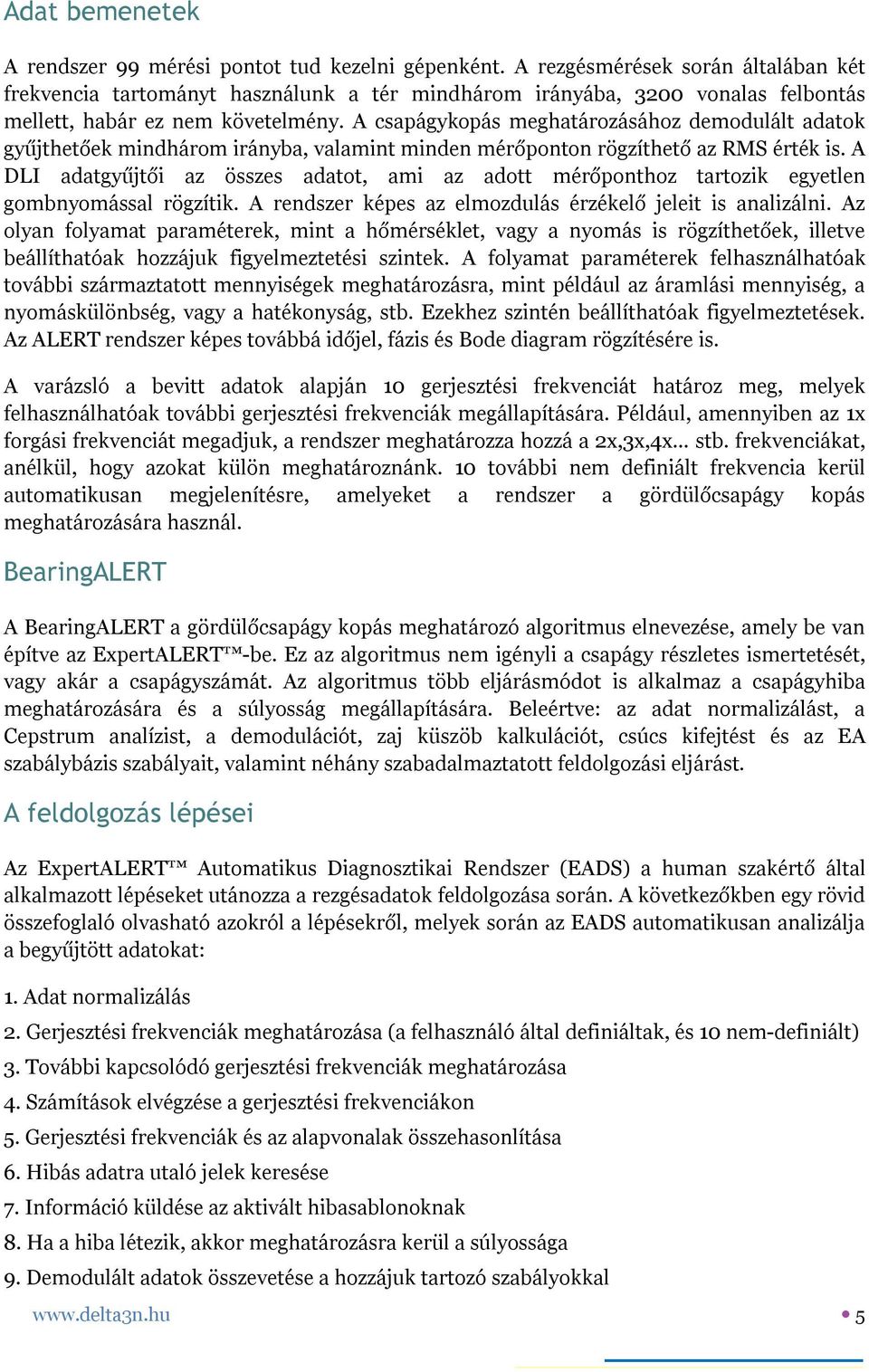 A csapágy meghatározásához demodulált adatok gyűjthetőek mindhárom irányba, valamint minden mérőponton rögzíthető az RMS érték is.