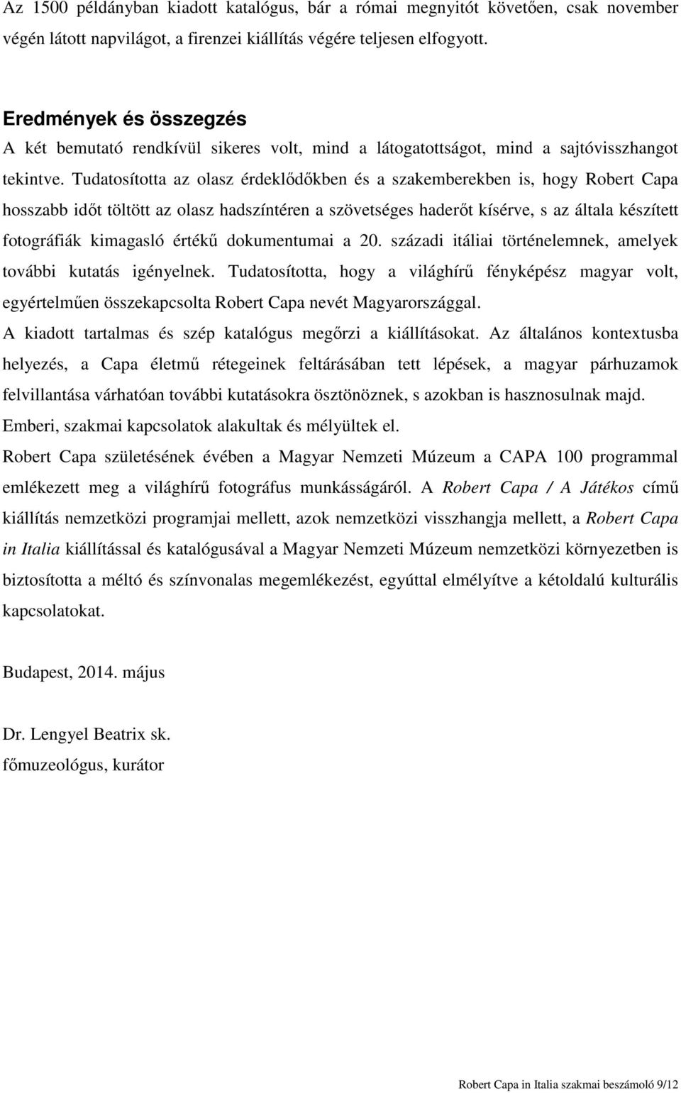 Tudatosította az olasz érdeklődőkben és a szakemberekben is, hogy Robert Capa hosszabb időt töltött az olasz hadszíntéren a szövetséges haderőt kísérve, s az általa készített fotográfiák kimagasló