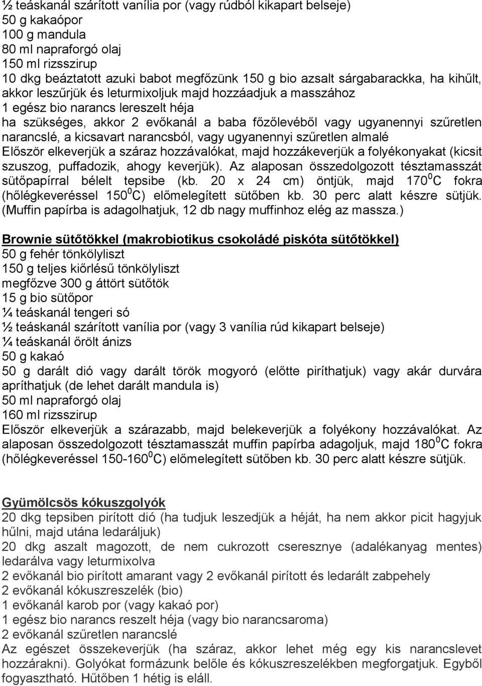 narancslé, a kicsavart narancsból, vagy ugyanennyi szűretlen almalé Először elkeverjük a száraz hozzávalókat, majd hozzákeverjük a folyékonyakat (kicsit szuszog, puffadozik, ahogy keverjük).