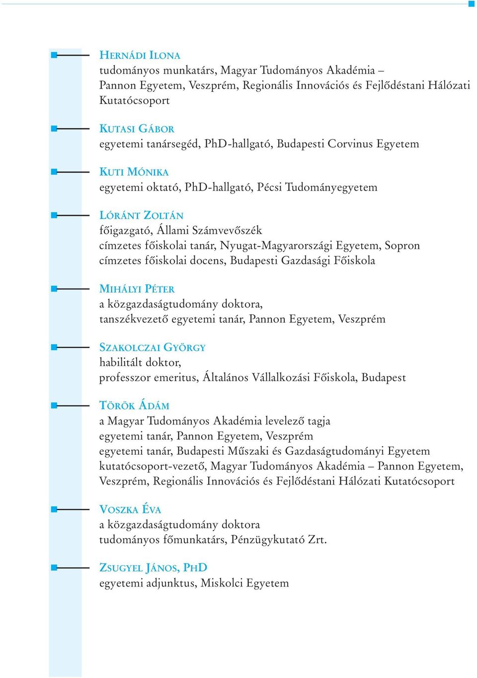 Sopron címzetes fõiskolai docens, Budapesti Gazdasági Fõiskola MIHÁLYI PÉTER a közgazdaságtudomány doktora, tanszékvezetõ egyetemi tanár, Pannon Egyetem, Veszprém SZAKOLCZAI GYÖRGY habilitált doktor,