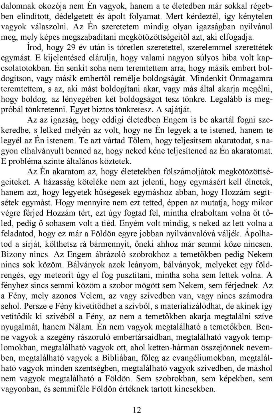 Írod, hogy 29 év után is töretlen szeretettel, szerelemmel szerettétek egymást. E kijelentésed elárulja, hogy valami nagyon súlyos hiba volt kapcsolatotokban.